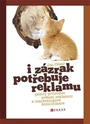 Kniha I zázrak potřebuje reklamu Pestrý průvodce světem reklamní a marketingové komunikace